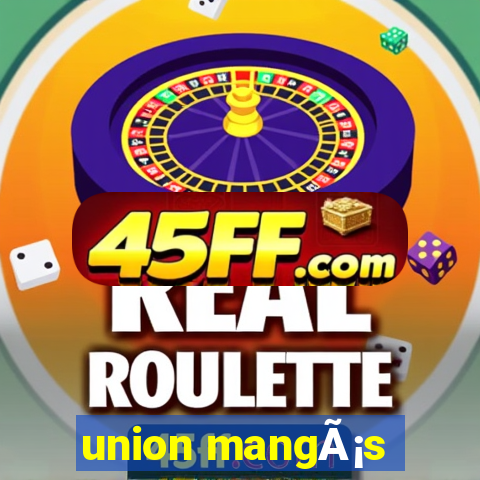 union mangÃ¡s